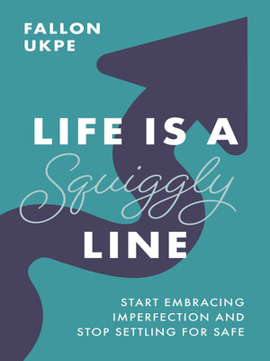 cover image of Life Is a Squiggly Line: Start Embracing Imperfection and Stop Settling for Safe
